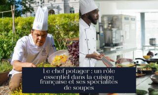 Le chef potager : un rôle essentiel dans la cuisine française et ses spécialités de soupes