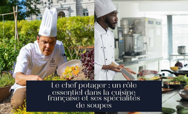 Le chef potager : un rôle essentiel dans la cuisine française et ses spécialités de soupes