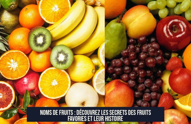 Noms de Fruits : Découvrez les Secrets des Fruits Favories et Leur Histoire