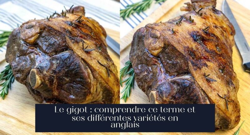 Le gigot : comprendre ce terme et ses différentes variétés en anglais