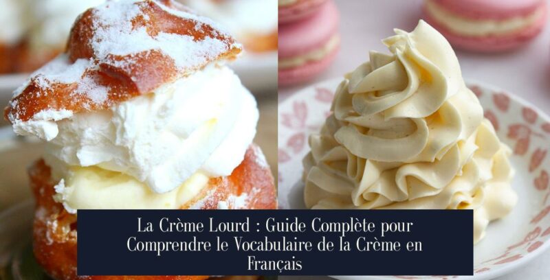 La Crème Lourd : Guide Complète pour Comprendre le Vocabulaire de la Crème en Français