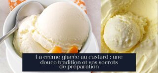 La crème glacée au custard : une douce tradition et ses secrets de préparation