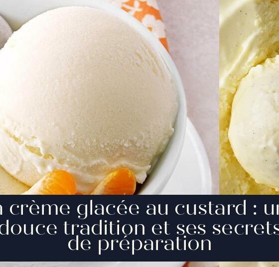 La crème glacée au custard : une douce tradition et ses secrets de préparation