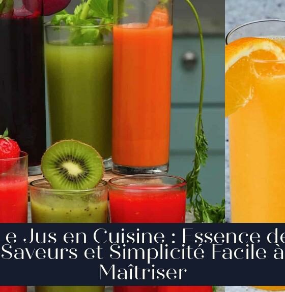 Le Jus en Cuisine : Essence de Saveurs et Simplicité Facile à Maîtriser