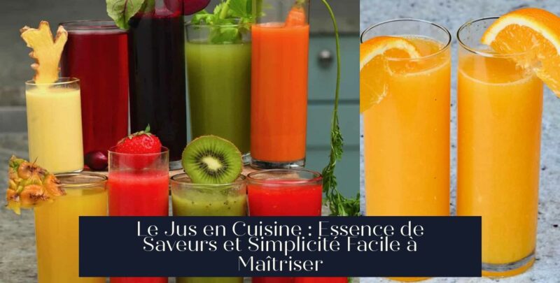 Le Jus en Cuisine : Essence de Saveurs et Simplicité Facile à Maîtriser