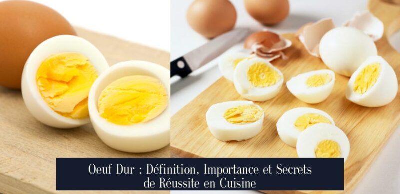 Oeuf Dur : Définition, Importance et Secrets de Réussite en Cuisine
