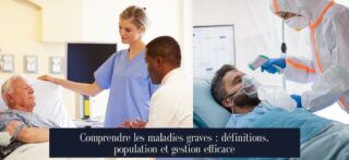 Comprendre les maladies graves : définitions, population et gestion efficace