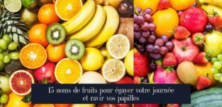 15 noms de fruits pour égayer votre journée et ravir vos papilles
