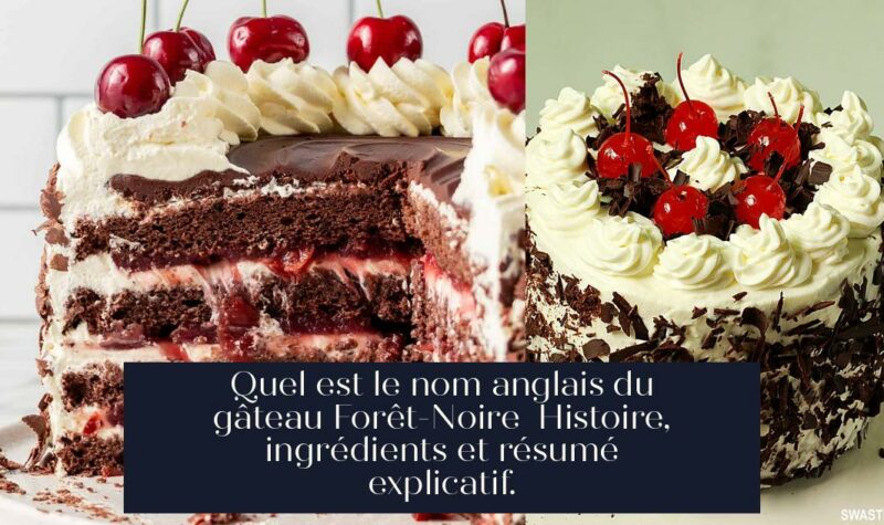 Quel est le nom anglais du gâteau Forêt-Noire Histoire, ingrédients et résumé explicatif.
