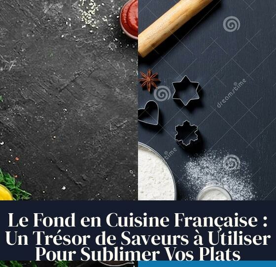 Le Fond en Cuisine Française : Un Trésor de Saveurs à Utiliser Pour Sublimer Vos Plats