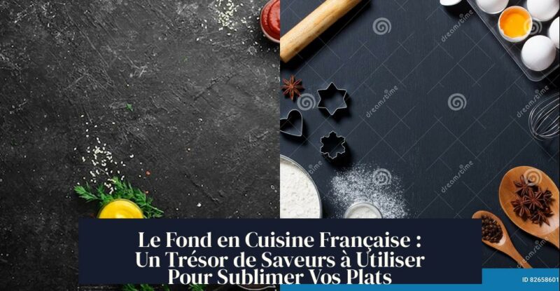 Le Fond en Cuisine Française : Un Trésor de Saveurs à Utiliser Pour Sublimer Vos Plats