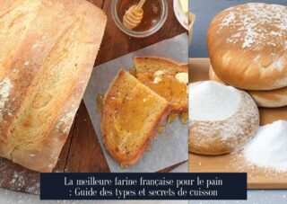 La meilleure farine française pour le pain : Guide des types et secrets de cuisson
