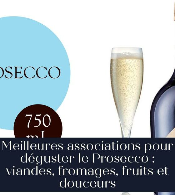 Meilleures associations pour déguster le Prosecco : viandes, fromages, fruits et douceurs