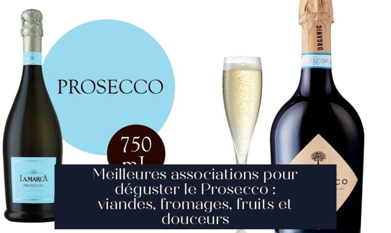 Meilleures associations pour déguster le Prosecco : viandes, fromages, fruits et douceurs