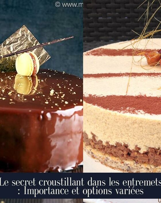 Le secret croustillant dans les entremets : Importance et options variées