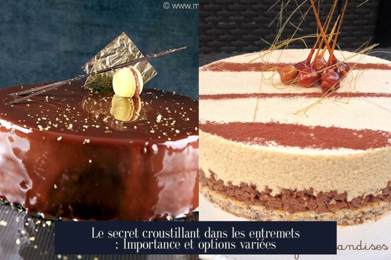 Le secret croustillant dans les entremets : Importance et options variées