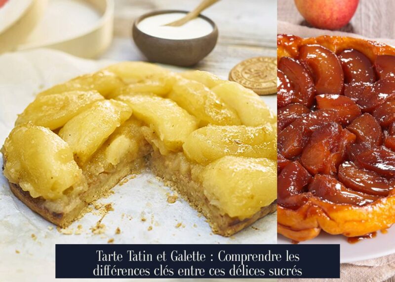 Tarte Tatin et Galette : Comprendre les différences clés entre ces délices sucrés