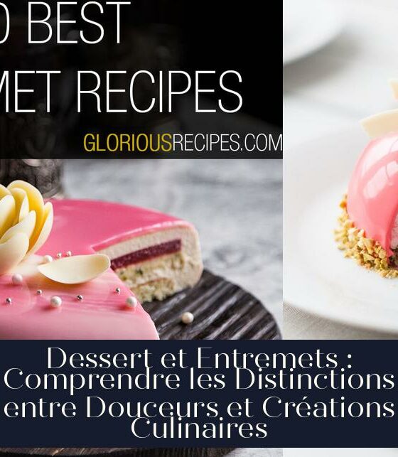 Dessert et Entremets : Comprendre les Distinctions entre Douceurs et Créations Culinaires