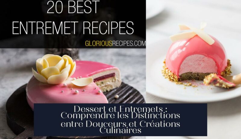 Dessert et Entremets : Comprendre les Distinctions entre Douceurs et Créations Culinaires