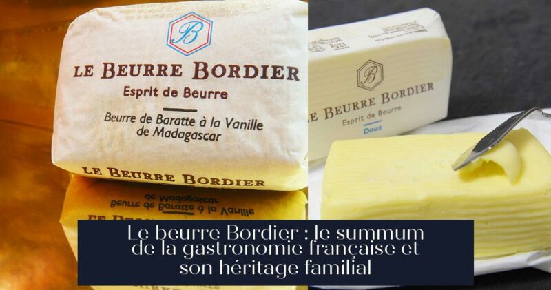Le beurre Bordier : le summum de la gastronomie française et son héritage familial