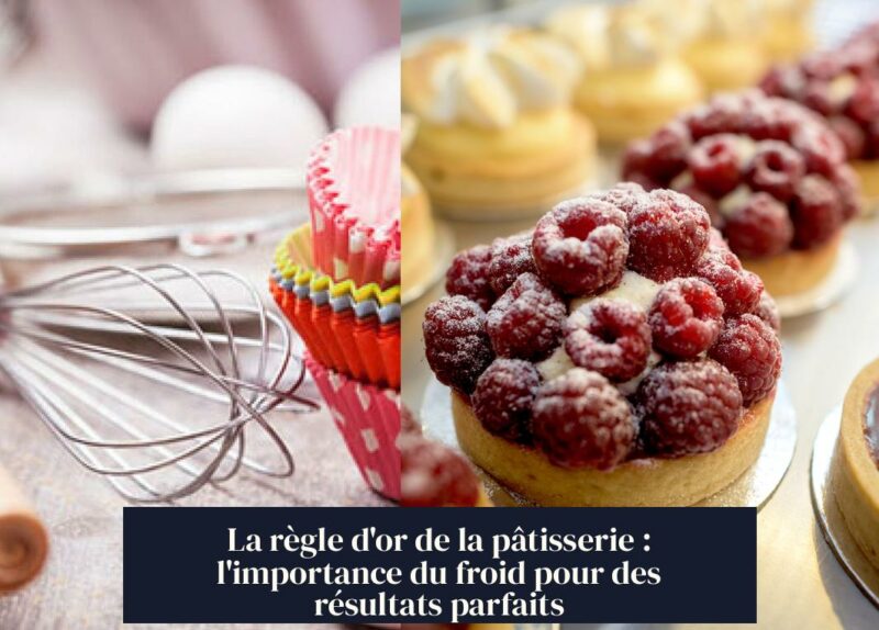 La règle d'or de la pâtisserie : l'importance du froid pour des résultats parfaits