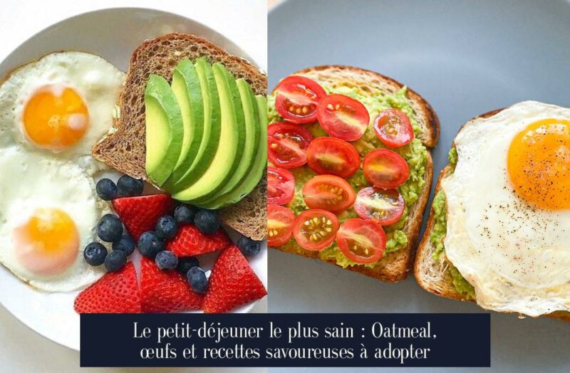 Le petit-déjeuner le plus sain : Oatmeal, œufs et recettes savoureuses à adopter
