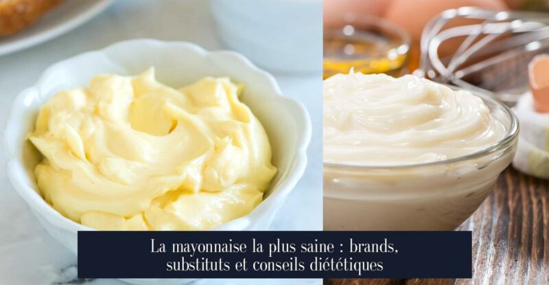La mayonnaise la plus saine : brands, substituts et conseils diététiques