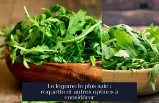 Le légume le plus sain : roquette et autres options à considérer