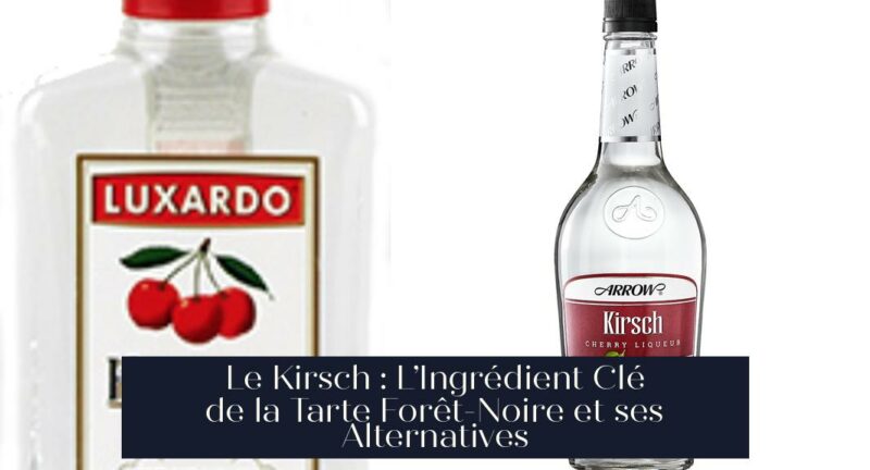 Le Kirsch : L’Ingrédient Clé de la Tarte Forêt-Noire et ses Alternatives