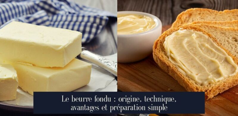 Le beurre fondu : origine, technique, avantages et préparation simple