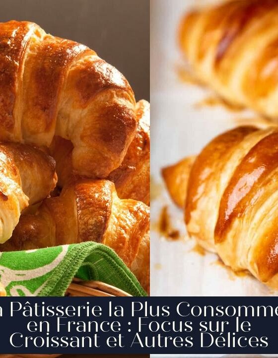La Pâtisserie la Plus Consommée en France : Focus sur le Croissant et Autres Délices
