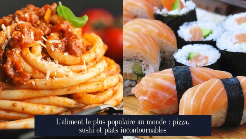 L'aliment le plus populaire au monde : pizza, sushi et plats incontournables
