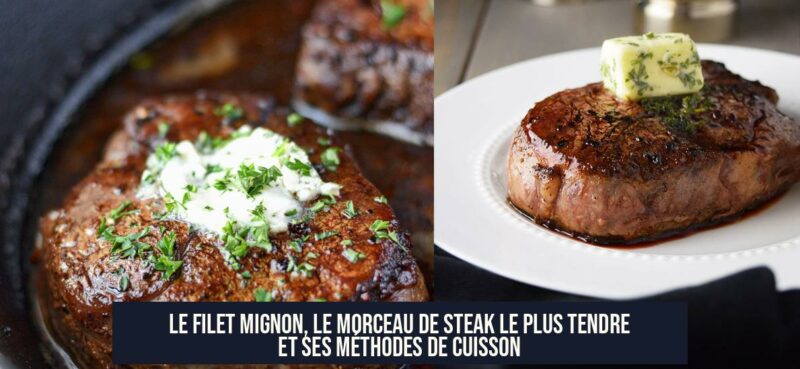 Le filet mignon, le morceau de steak le plus tendre et ses méthodes de cuisson