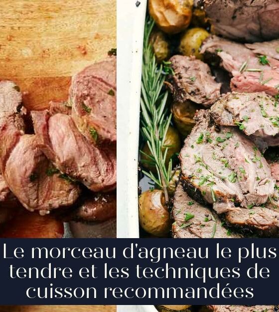 Le morceau d'agneau le plus tendre et les techniques de cuisson recommandées