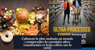 L'aliment le plus malsain au monde : comprendre les produits ultra-transformés et leurs effets sur la santé