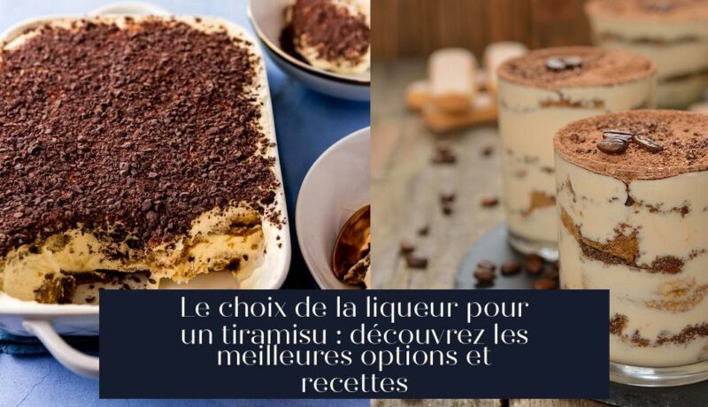 Le choix de la liqueur pour un tiramisu : découvrez les meilleures options et recettes