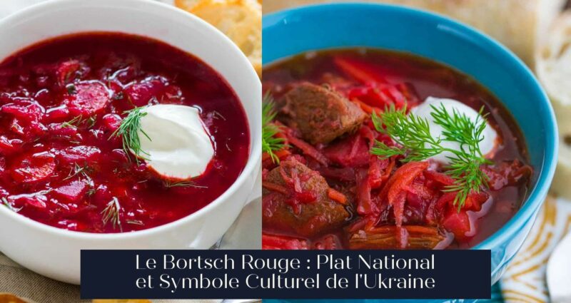 Le Bortsch Rouge : Plat National et Symbole Culturel de l'Ukraine