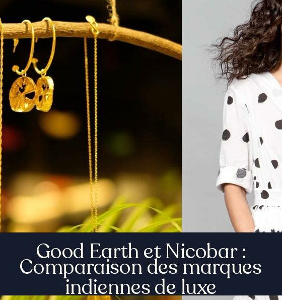 Good Earth et Nicobar : Comparaison des marques indiennes de luxe