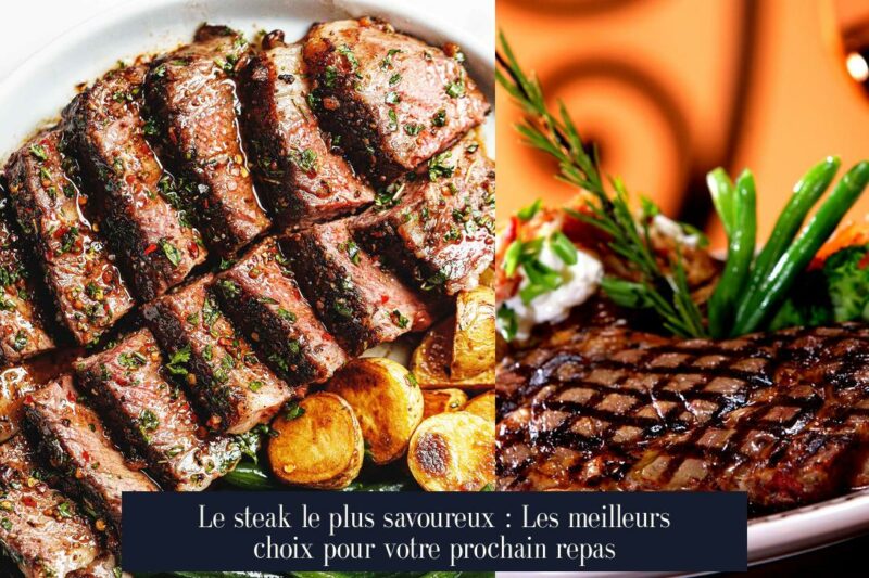 Le steak le plus savoureux : Les meilleurs choix pour votre prochain repas