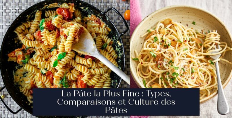 La Pâte la Plus Fine : Types, Comparaisons et Culture des Pâtes