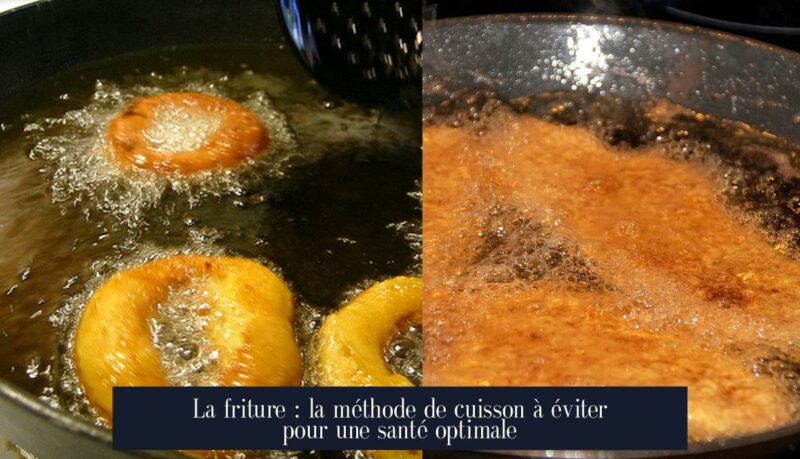 La friture : la méthode de cuisson à éviter pour une santé optimale