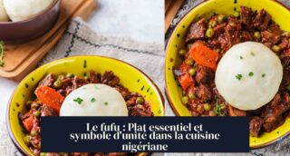 Le fufu : Plat essentiel et symbole d'unité dans la cuisine nigériane