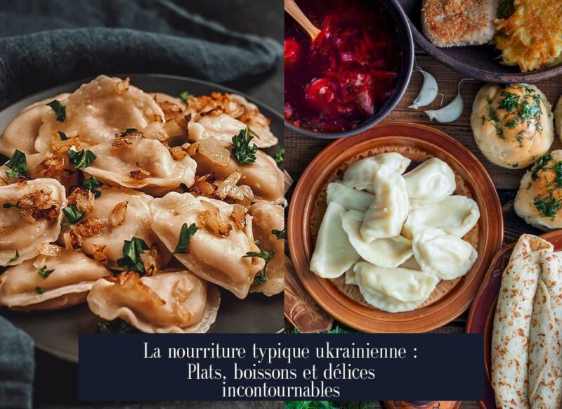 La nourriture typique ukrainienne : Plats, boissons et délices incontournables