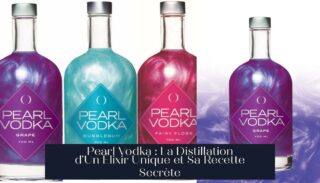 Pearl Vodka : La Distillation d'Un Élixir Unique et Sa Recette Secrète