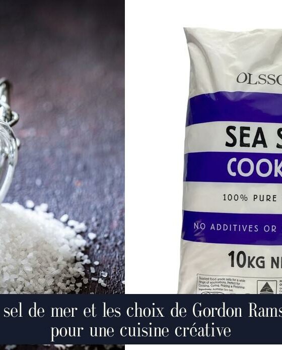 Le sel de mer et les choix de Gordon Ramsay pour une cuisine créative
