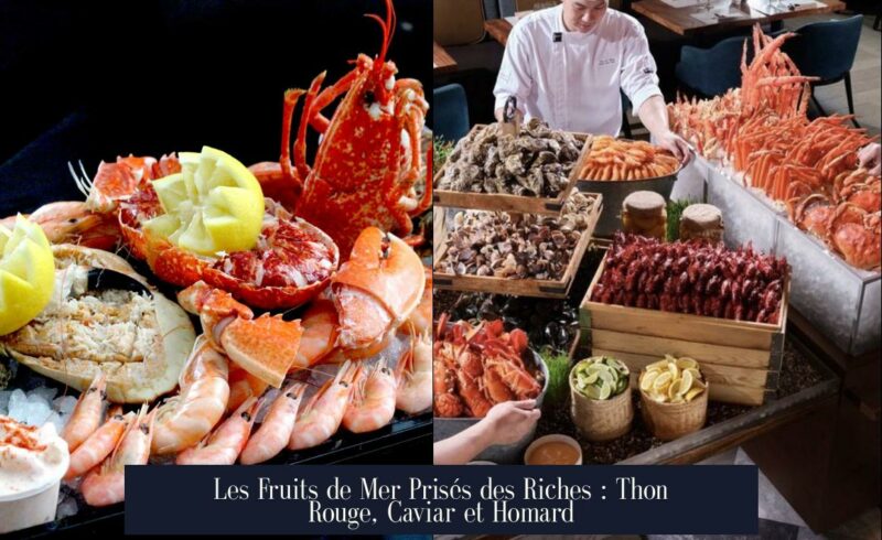 Les Fruits de Mer Prisés des Riches : Thon Rouge, Caviar et Homard