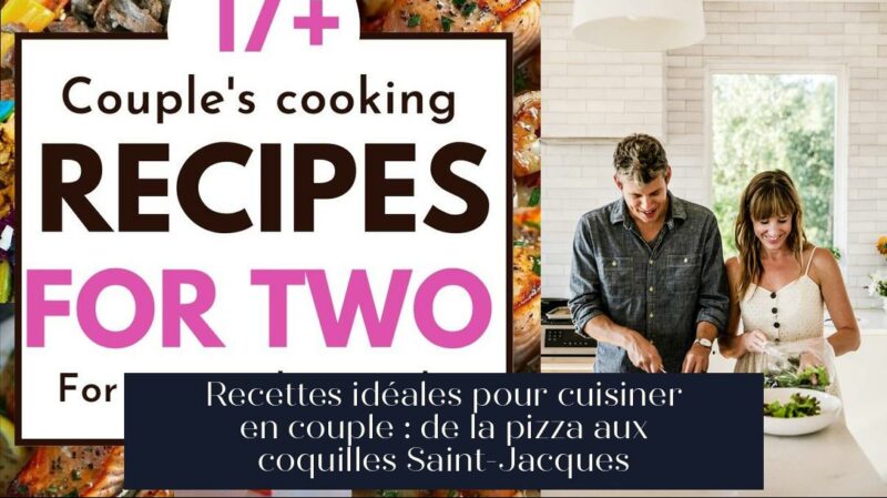 Recettes idéales pour cuisiner en couple : de la pizza aux coquilles Saint-Jacques