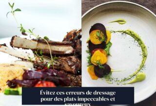 Évitez ces erreurs de dressage pour des plats impeccables et savoureux