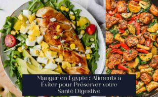 Manger en Égypte : Aliments à Éviter pour Préserver votre Santé Digestive