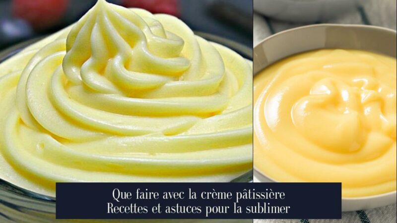 Que faire avec la crème pâtissière Recettes et astuces pour la sublimer